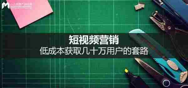 短视频营销：低成本获取几十万用户的套路