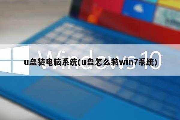 u盘装电脑系统(u盘怎么装win7系统)